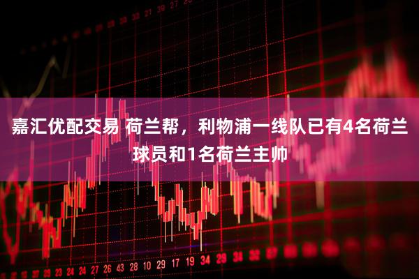 嘉汇优配交易 荷兰帮，利物浦一线队已有4名荷兰球员和1名荷兰主帅