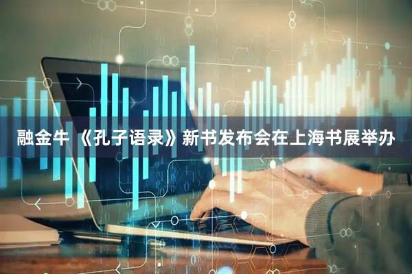 融金牛 《孔子语录》新书发布会在上海书展举办
