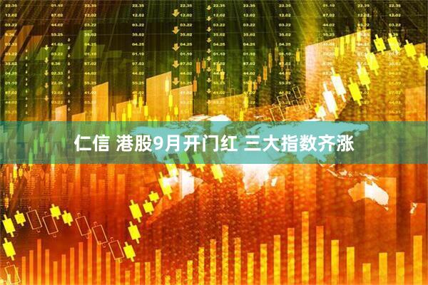 仁信 港股9月开门红 三大指数齐涨